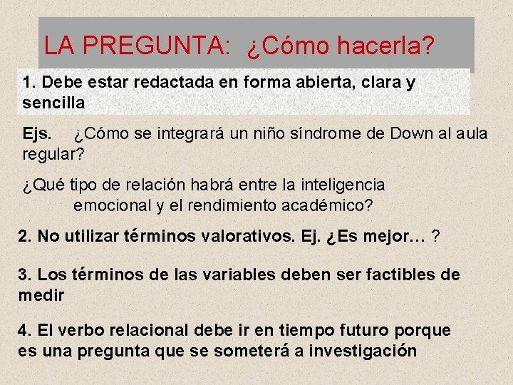 LA PREGUNTA: ¿Cómo hacerla? 1. Debe estar redactada en forma abierta, clara y sencilla