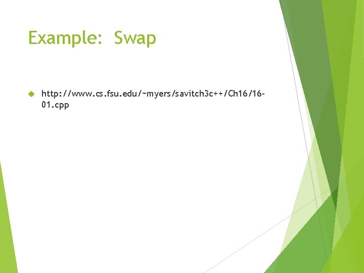 Example: Swap http: //www. cs. fsu. edu/~myers/savitch 3 c++/Ch 16/1601. cpp 