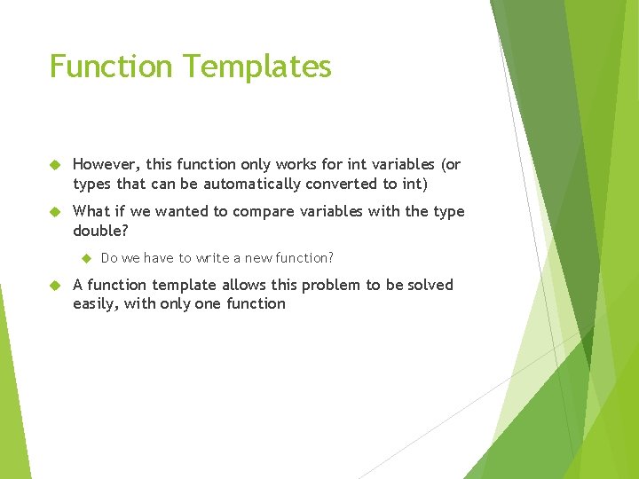 Function Templates However, this function only works for int variables (or types that can