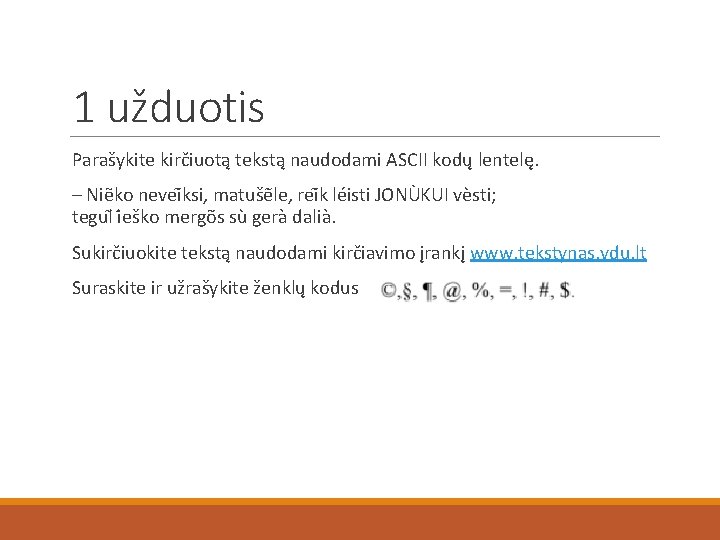 1 užduotis Parašykite kirčiuotą tekstą naudodami ASCII kodų lentelę. – Niẽko nevei ksi, matušė