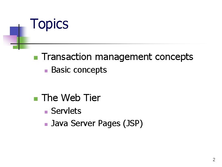 Topics n Transaction management concepts n n Basic concepts The Web Tier n n