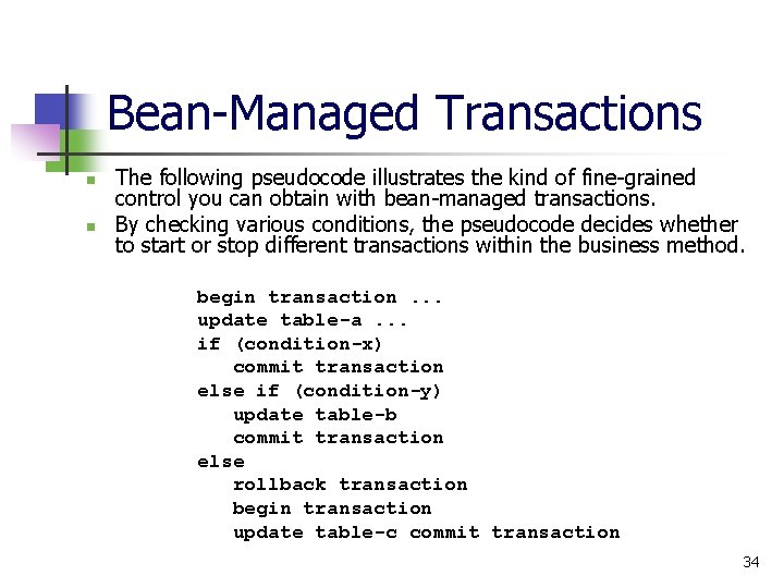 Bean-Managed Transactions n n The following pseudocode illustrates the kind of fine-grained control you
