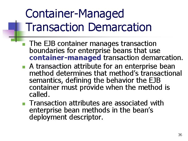Container-Managed Transaction Demarcation n The EJB container manages transaction boundaries for enterprise beans that