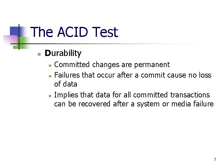 The ACID Test n Durability n n n Committed changes are permanent Failures that