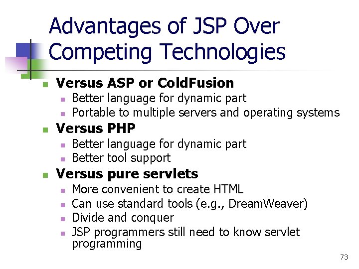 Advantages of JSP Over Competing Technologies n Versus ASP or Cold. Fusion n Versus