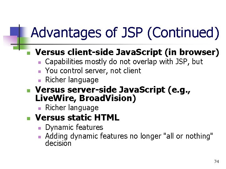 Advantages of JSP (Continued) n Versus client-side Java. Script (in browser) n n Versus