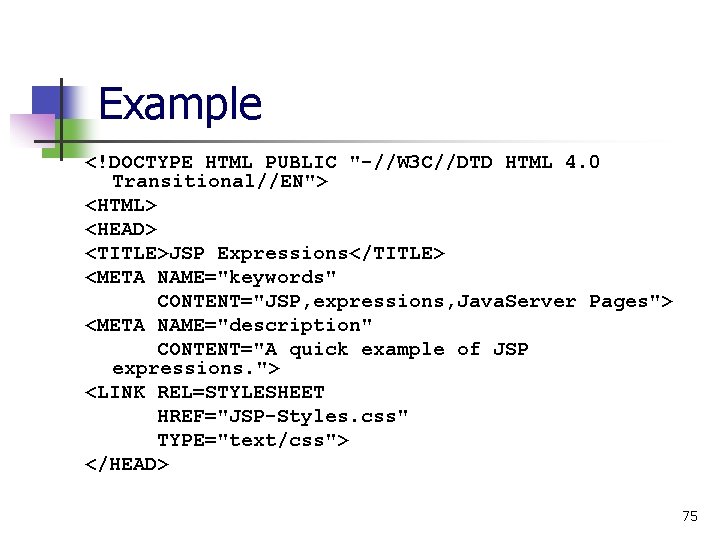 Example <!DOCTYPE HTML PUBLIC "-//W 3 C//DTD HTML 4. 0 Transitional//EN"> <HTML> <HEAD> <TITLE>JSP