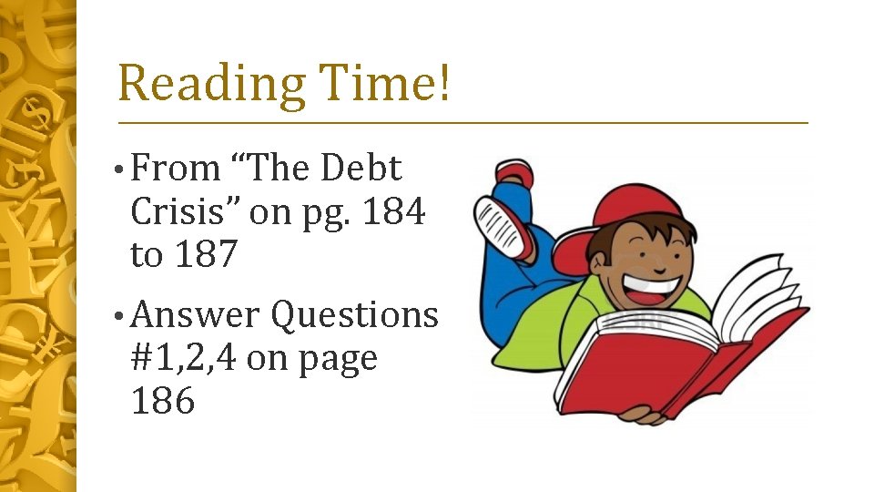 Reading Time! • From “The Debt Crisis” on pg. 184 to 187 • Answer