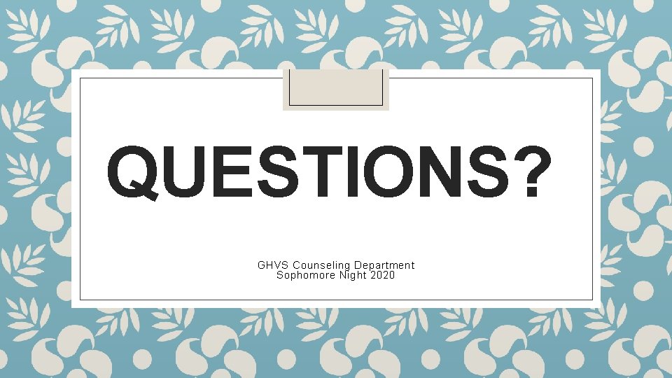 QUESTIONS? GHVS Counseling Department Sophomore Night 2020 