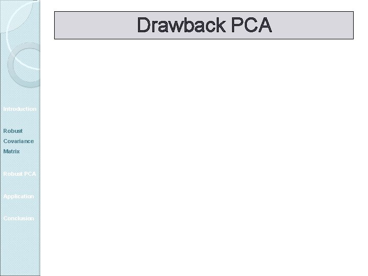 Drawback PCA Introduction Robust Covariance Matrix Robust PCA Application Conclusion 