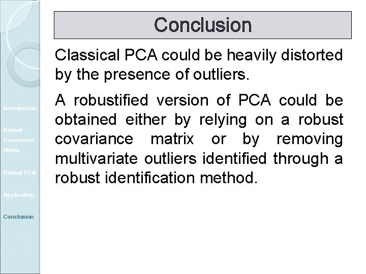 Conclusion Classical PCA could be heavily distorted by the presence of outliers. Introduction Robust