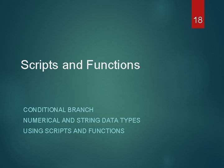 18 Scripts and Functions CONDITIONAL BRANCH NUMERICAL AND STRING DATA TYPES USING SCRIPTS AND