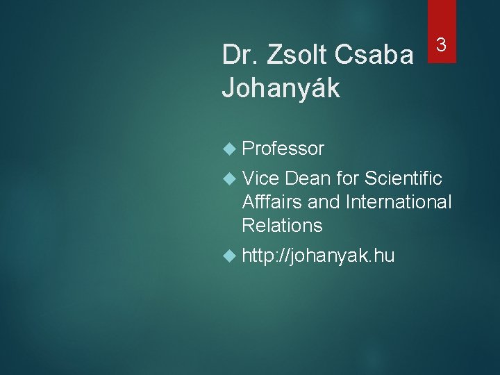 Dr. Zsolt Csaba Johanyák 3 Professor Vice Dean for Scientific Afffairs and International Relations