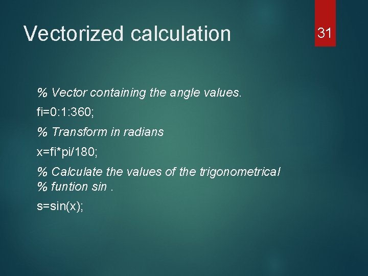 Vectorized calculation % Vector containing the angle values. fi=0: 1: 360; % Transform in