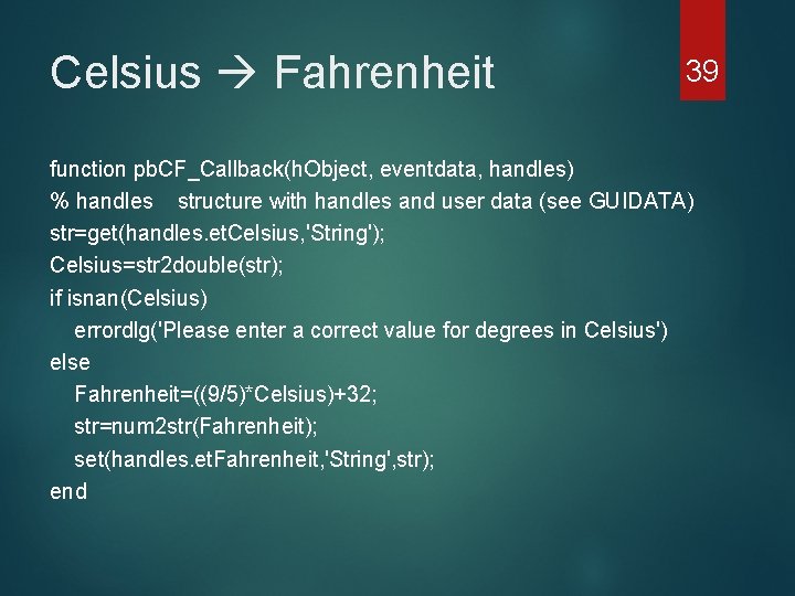 Celsius Fahrenheit 39 function pb. CF_Callback(h. Object, eventdata, handles) % handles structure with handles