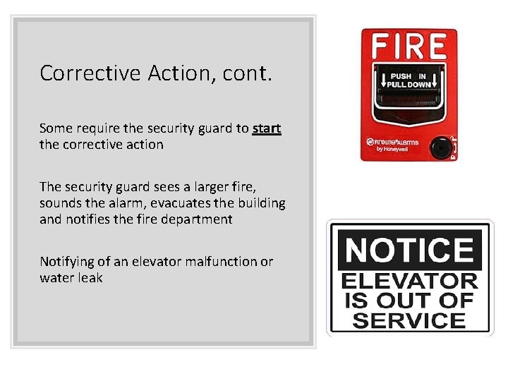 Corrective Action, cont. Some require the security guard to start the corrective action The