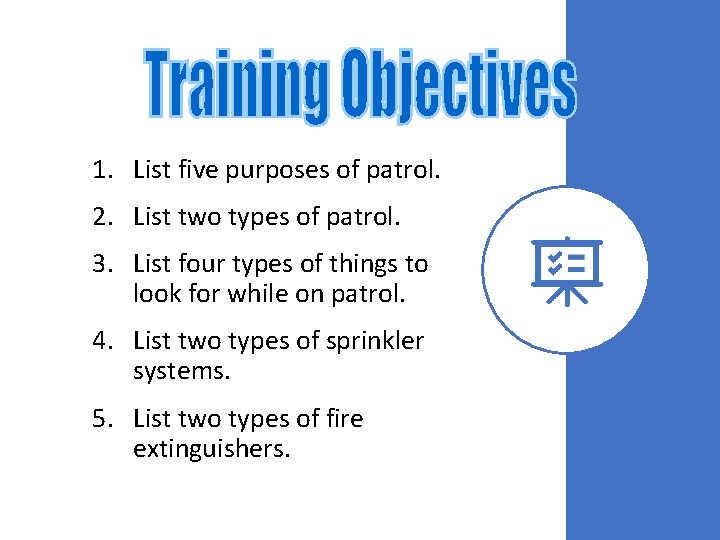 1. List five purposes of patrol. 2. List two types of patrol. 3. List