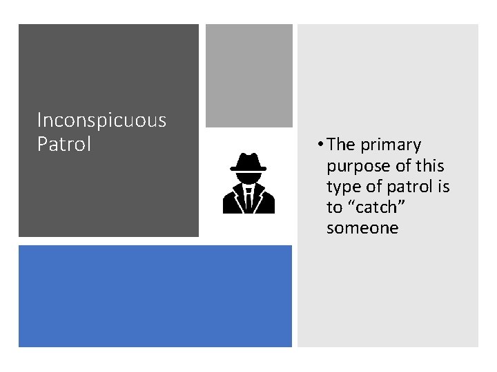 Inconspicuous Patrol • The primary purpose of this type of patrol is to “catch”