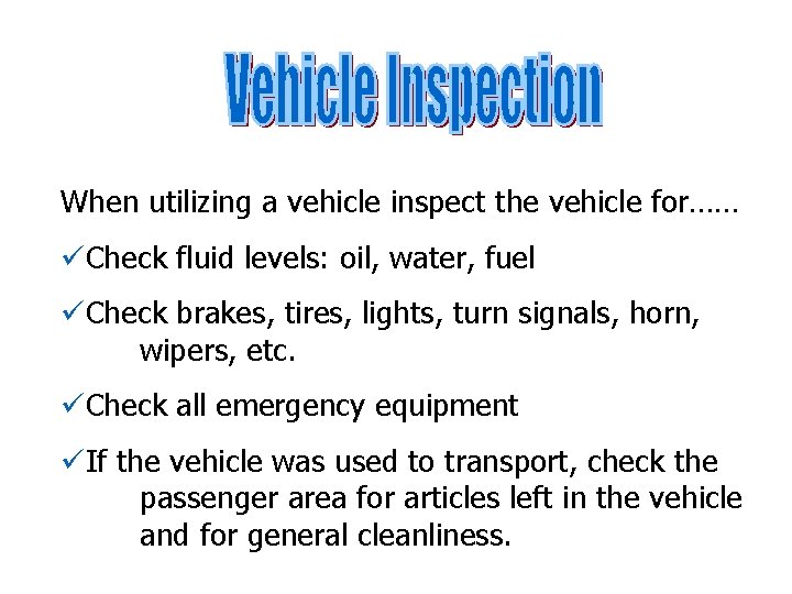 When utilizing a vehicle inspect the vehicle for…… üCheck fluid levels: oil, water, fuel