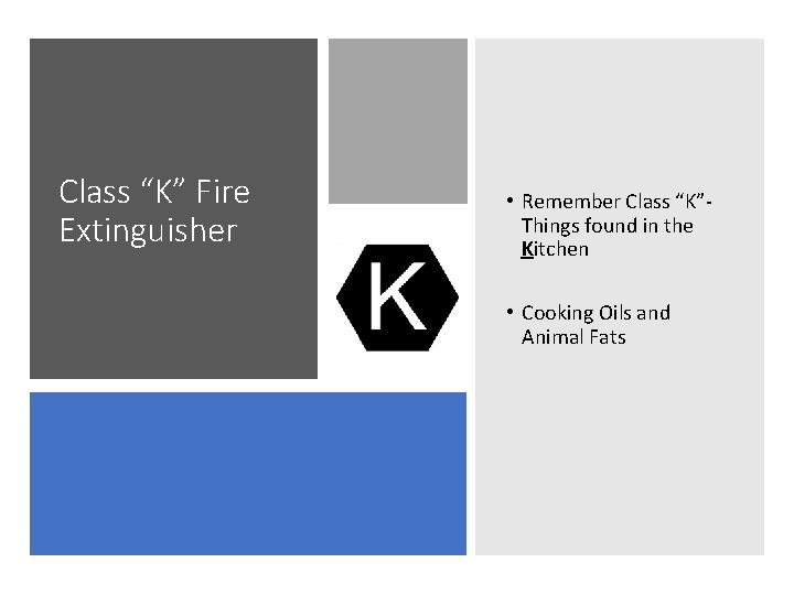 Class “K” Fire Extinguisher • Remember Class “K”Things found in the Kitchen • Cooking