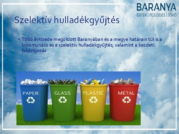 Szelektív hulladékgyűjtés • Több évtizede megoldott Baranyában és a megye határain túl is a Szelektív hulladékgyűjtés • Több évtizede megoldott Baranyában és a megye határain túl is a