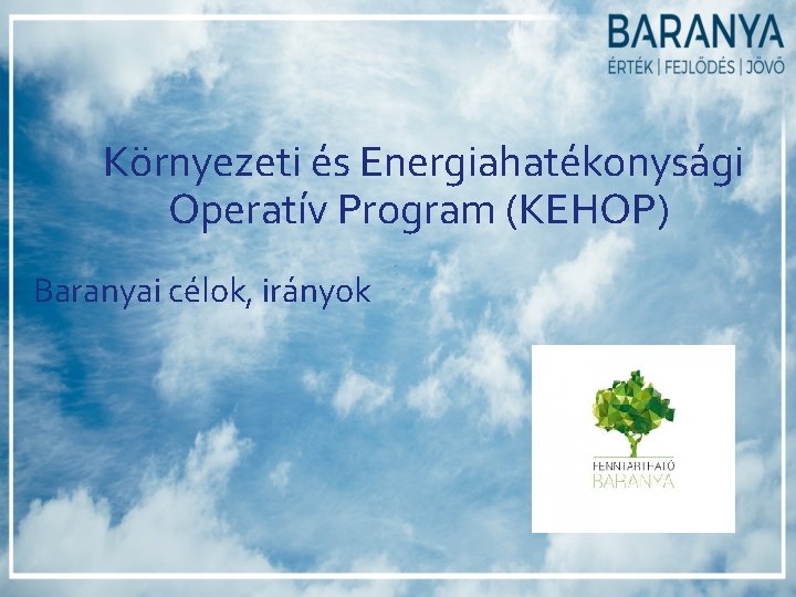 Környezeti és Energiahatékonysági Operatív Program (KEHOP) Baranyai célok, irányok Környezeti és Energiahatékonysági Operatív Program (KEHOP) Baranyai célok, irányok
