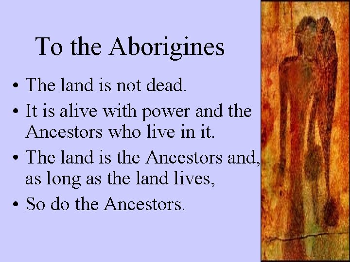 To the Aborigines • The land is not dead. • It is alive with