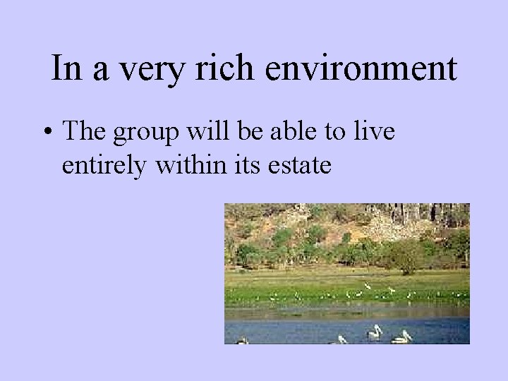 In a very rich environment • The group will be able to live entirely