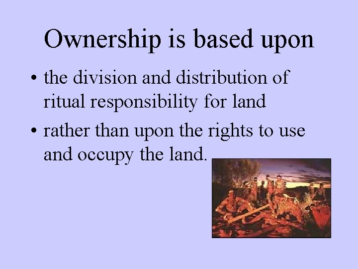 Ownership is based upon • the division and distribution of ritual responsibility for land