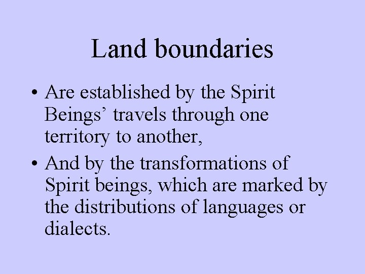 Land boundaries • Are established by the Spirit Beings’ travels through one territory to