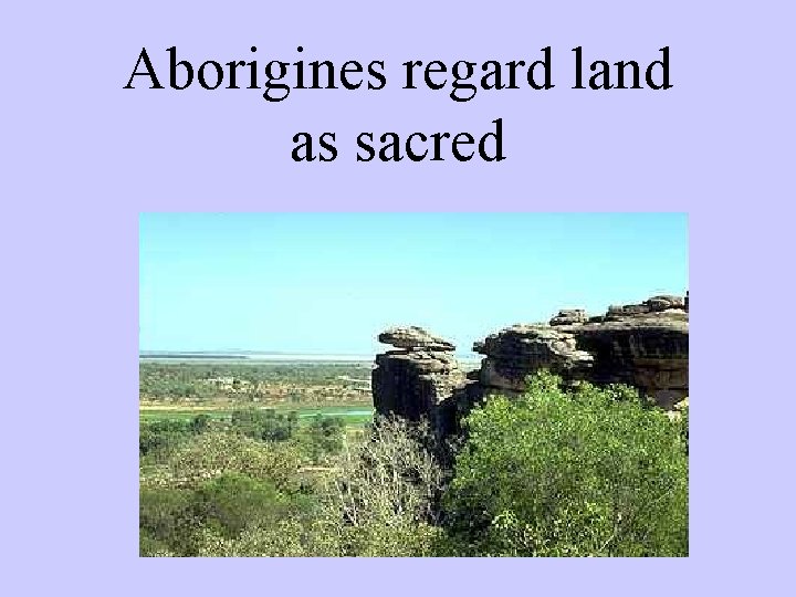 Aborigines regard land as sacred 
