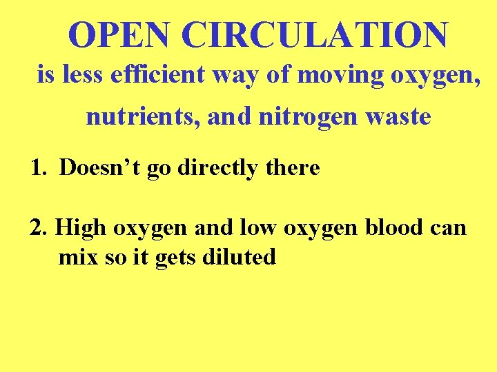OPEN CIRCULATION is less efficient way of moving oxygen, nutrients, and nitrogen waste 1.