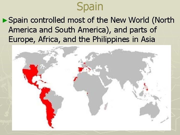 Spain ► Spain controlled most of the New World (North America and South America),