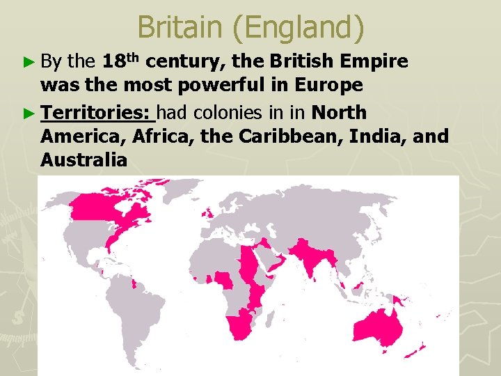 Britain (England) ► By the 18 th century, the British Empire was the most