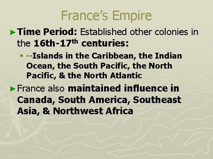 France’s Empire ► Time Period: Established other colonies in the 16 th-17 th centuries: