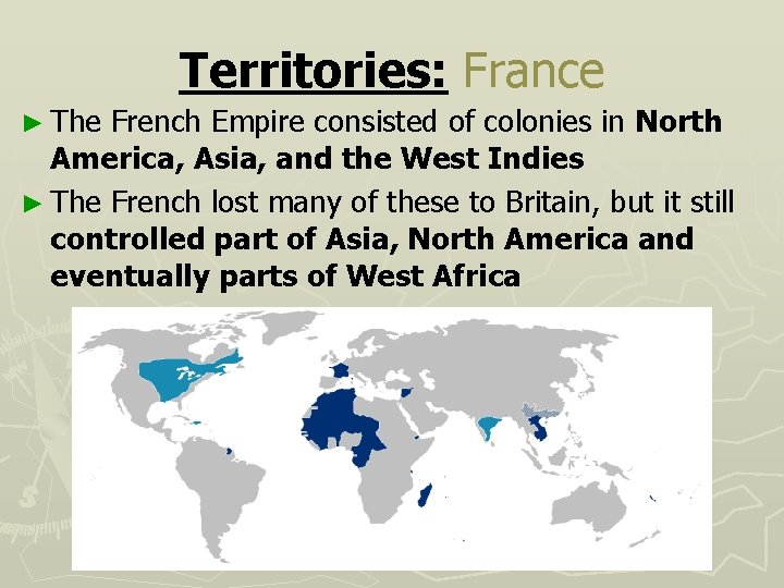 Territories: France ► The French Empire consisted of colonies in North America, Asia, and