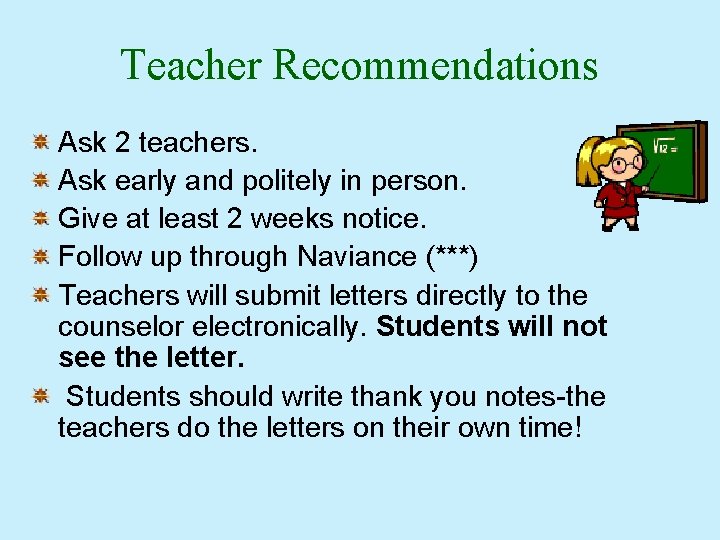 Teacher Recommendations Ask 2 teachers. Ask early and politely in person. Give at least