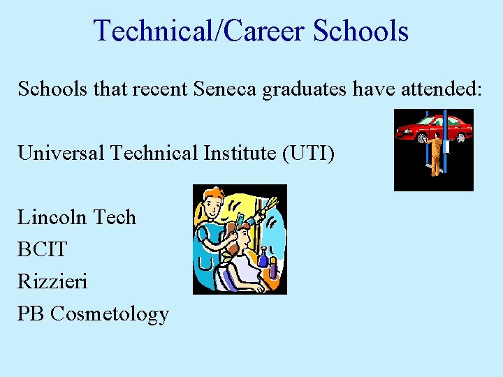 Technical/Career Schools that recent Seneca graduates have attended: Universal Technical Institute (UTI) Lincoln Tech