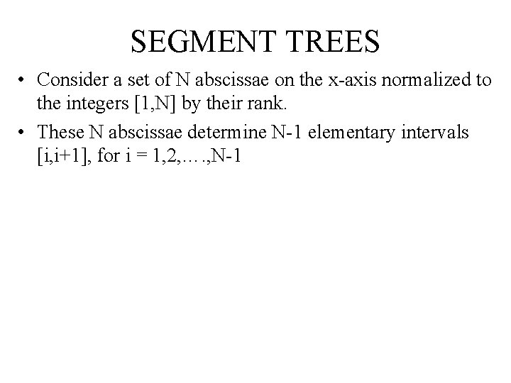 SEGMENT TREES • Consider a set of N abscissae on the x-axis normalized to SEGMENT TREES • Consider a set of N abscissae on the x-axis normalized to