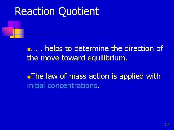 Reaction Quotient. . . helps to determine the direction of the move toward equilibrium.