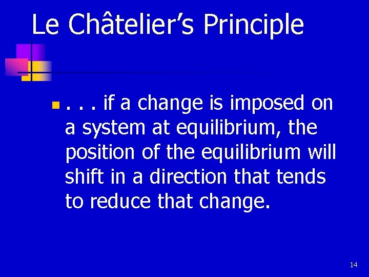 Le Châtelier’s Principle n . . . if a change is imposed on a