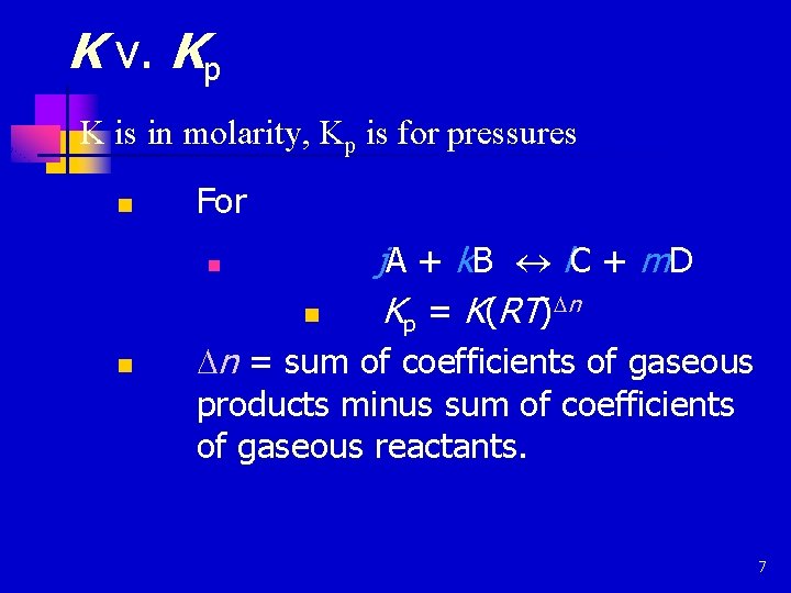 K v. Kp K is in molarity, Kp is for pressures n For n