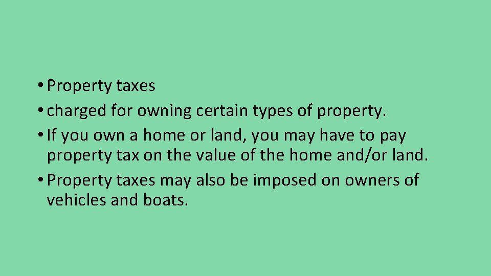  • Property taxes • charged for owning certain types of property. • If