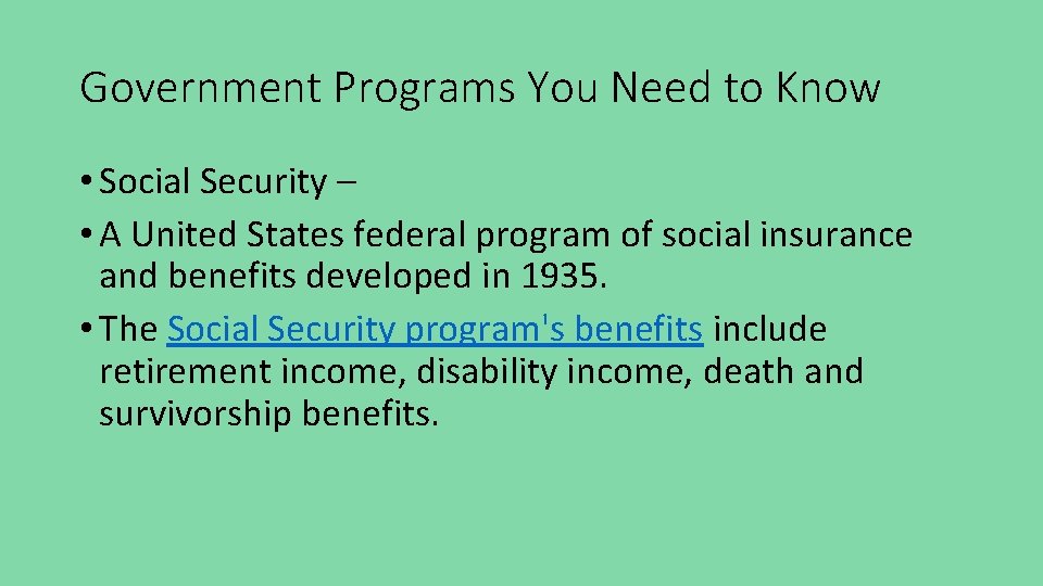 Government Programs You Need to Know • Social Security – • A United States