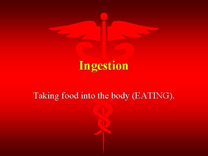 Ingestion Taking food into the body (EATING). 