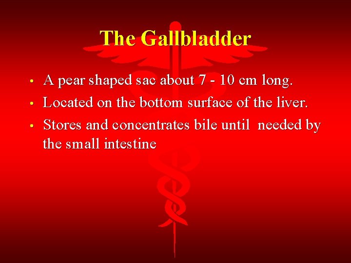 The Gallbladder • • • A pear shaped sac about 7 - 10 cm