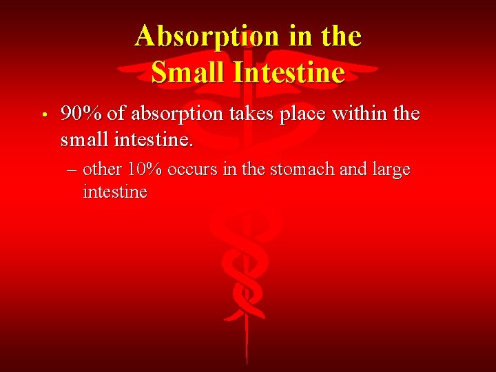 Absorption in the Small Intestine • 90% of absorption takes place within the small