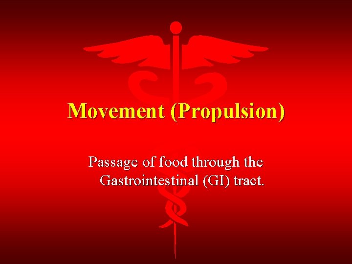 Movement (Propulsion) Passage of food through the Gastrointestinal (GI) tract. 
