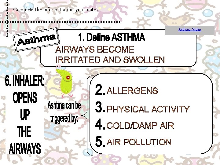 Complete the information in your notes Asthma Video AIRWAYS BECOME IRRITATED AND SWOLLEN ALLERGENS