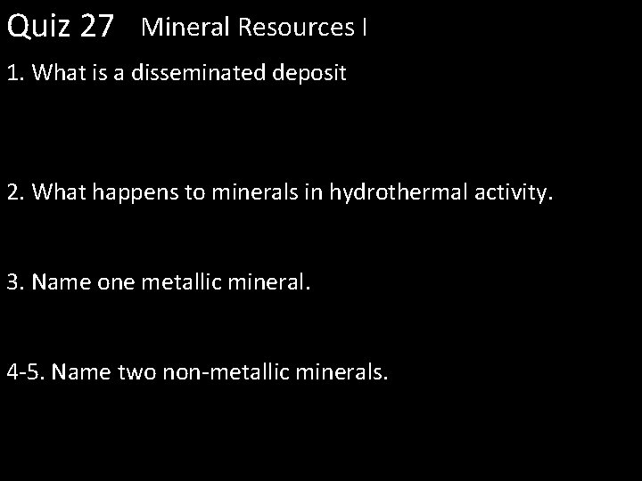 Quiz 27 Mineral Resources I 1. What is a disseminated deposit 2. What happens
